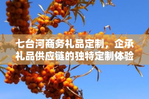 七台河商务礼品定制，企承礼品供应链的独特定制体验