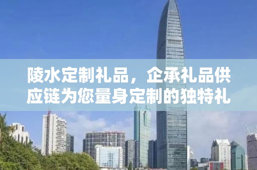 陵水定制礼品，企承礼品供应链为您量身定制的独特礼物