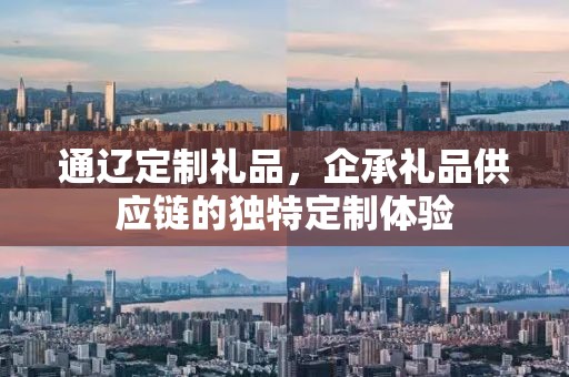 通辽定制礼品，企承礼品供应链的独特定制体验