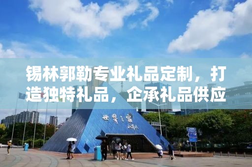 锡林郭勒专业礼品定制，打造独特礼品，企承礼品供应链