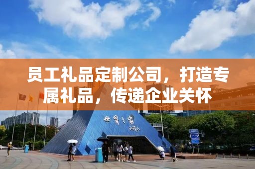 员工礼品定制公司，打造专属礼品，传递企业关怀