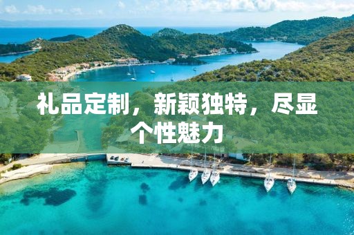 礼品定制，新颖独特，尽显个性魅力